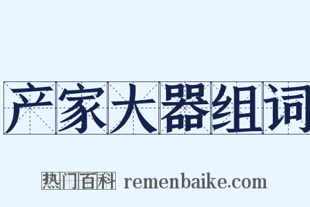 产家大器组词是什么意思的图片